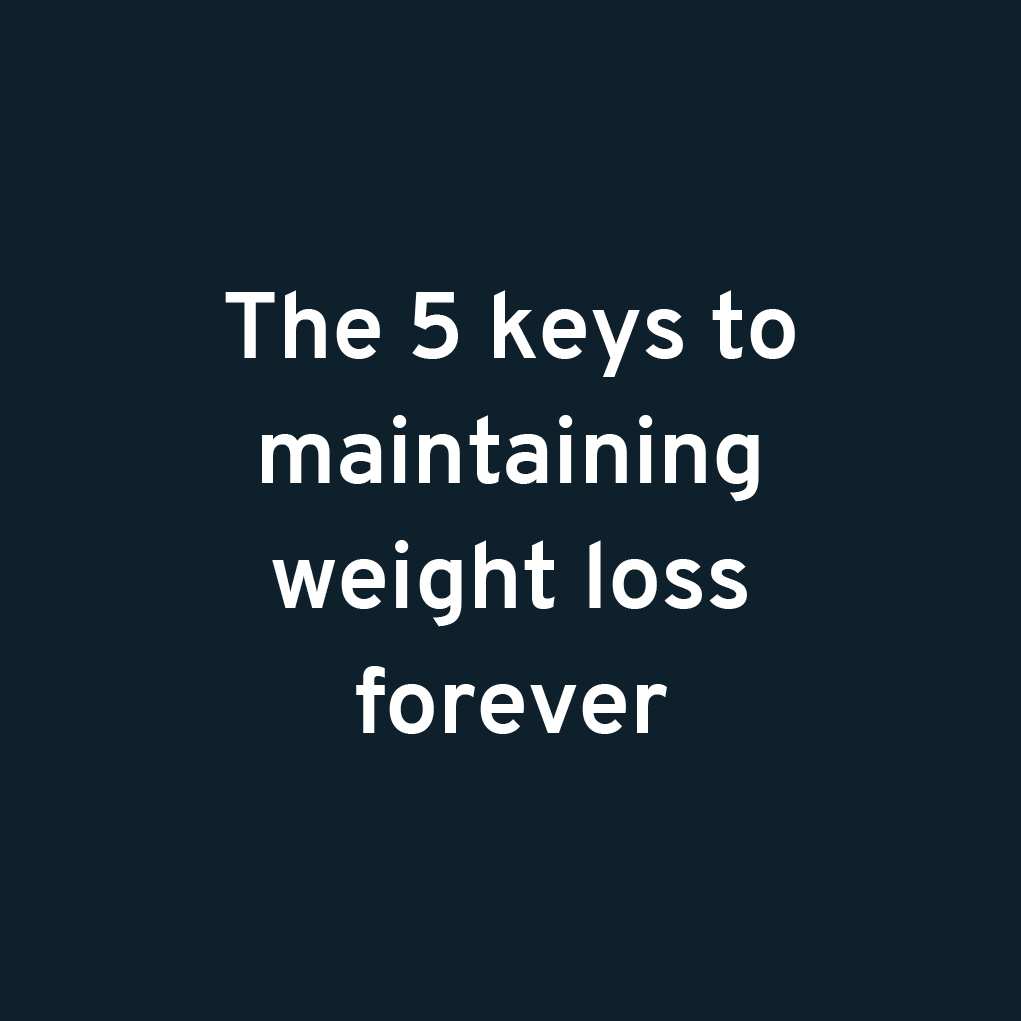 The 5 Keys To Maintaining Weight Loss Forever